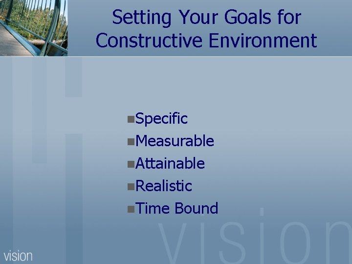 Setting Your Goals for Constructive Environment n. Specific n. Measurable n. Attainable n. Realistic