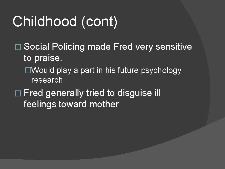 Childhood (cont) � Social Policing made Fred very sensitive to praise. �Would play a