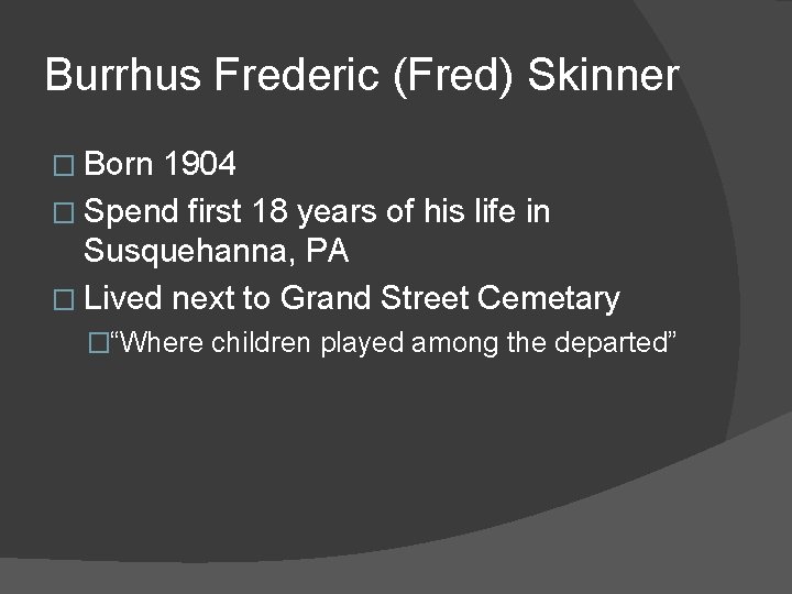 Burrhus Frederic (Fred) Skinner � Born 1904 � Spend first 18 years of his