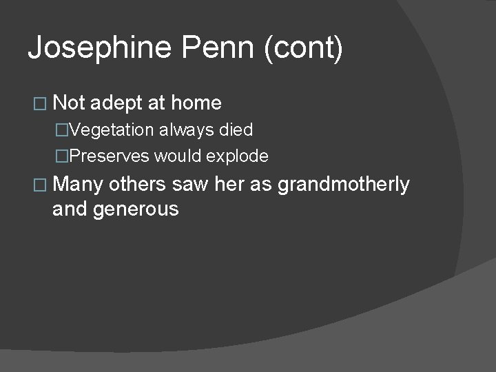 Josephine Penn (cont) � Not adept at home �Vegetation always died �Preserves would explode