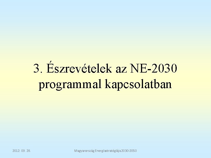 3. Észrevételek az NE-2030 programmal kapcsolatban 2012. 09. 28. Magyarország Energiastratégiája 2030 -2050 