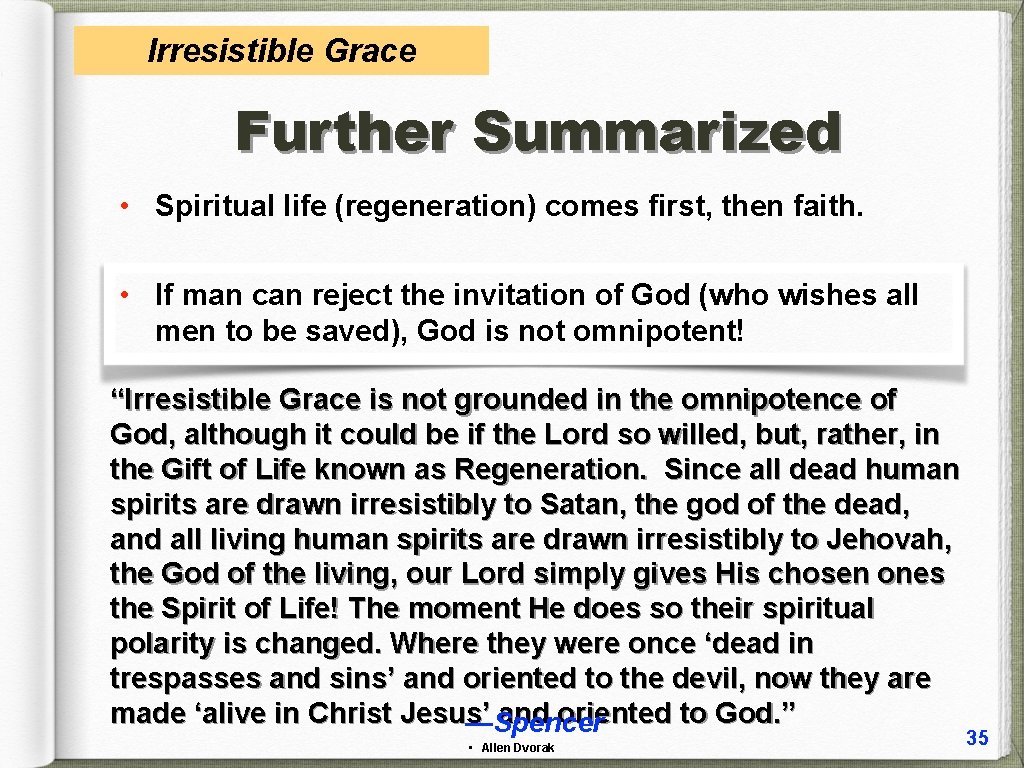 Irresistible Grace Further Summarized • Spiritual life (regeneration) comes first, then faith. • If