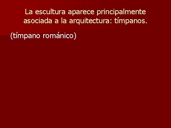 La escultura aparece principalmente asociada a la arquitectura: tímpanos. (tímpano románico) 