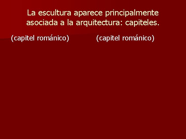 La escultura aparece principalmente asociada a la arquitectura: capiteles. (capitel románico) 