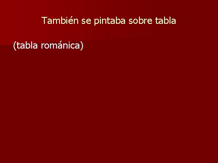 También se pintaba sobre tabla (tabla románica) 