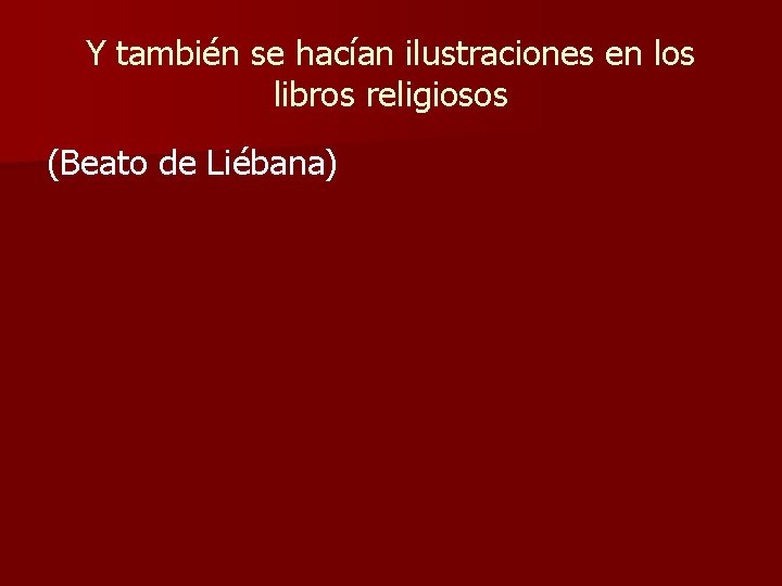 Y también se hacían ilustraciones en los libros religiosos (Beato de Liébana) 