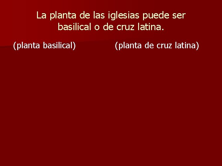 La planta de las iglesias puede ser basilical o de cruz latina. (planta basilical)