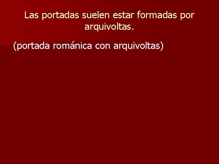 Las portadas suelen estar formadas por arquivoltas. (portada románica con arquivoltas) 