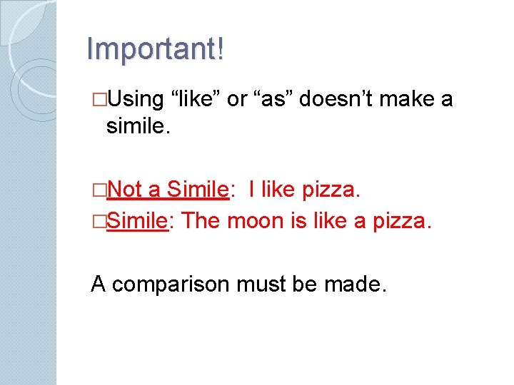 Important! �Using “like” or “as” doesn’t make a simile. �Not a Simile: I like