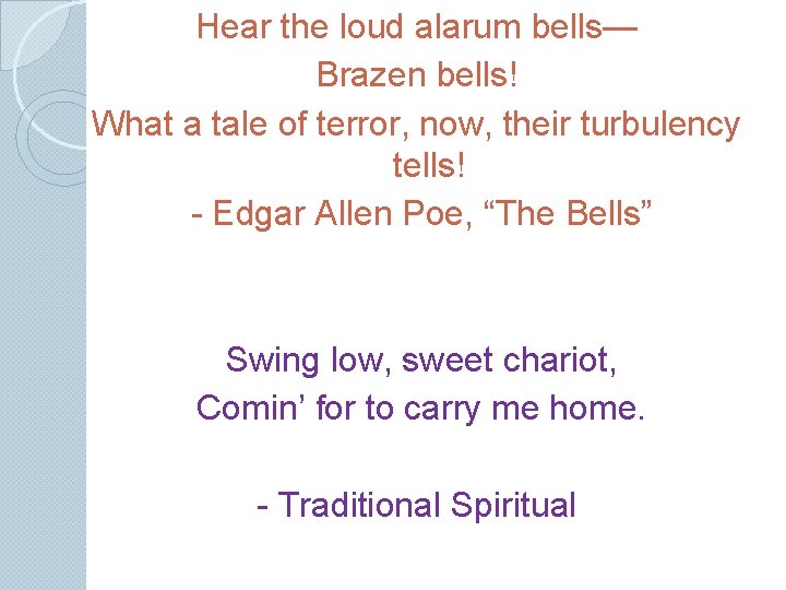 Hear the loud alarum bells— Brazen bells! What a tale of terror, now, their