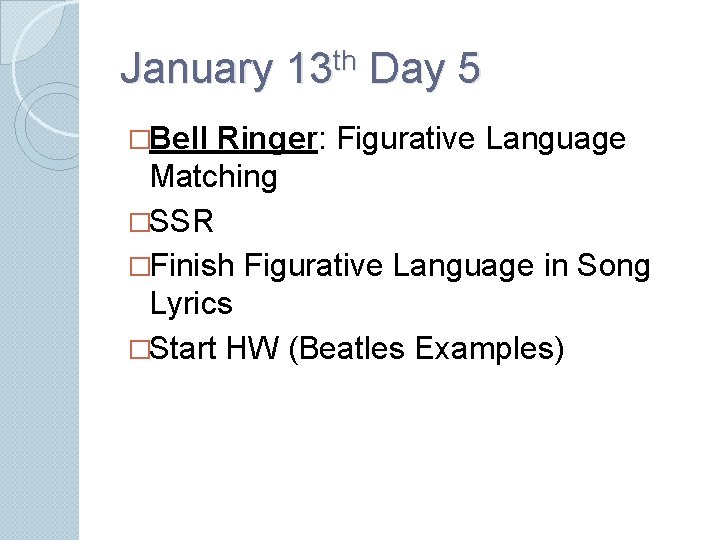 January 13 th Day 5 �Bell Ringer: Figurative Language Matching �SSR �Finish Figurative Language