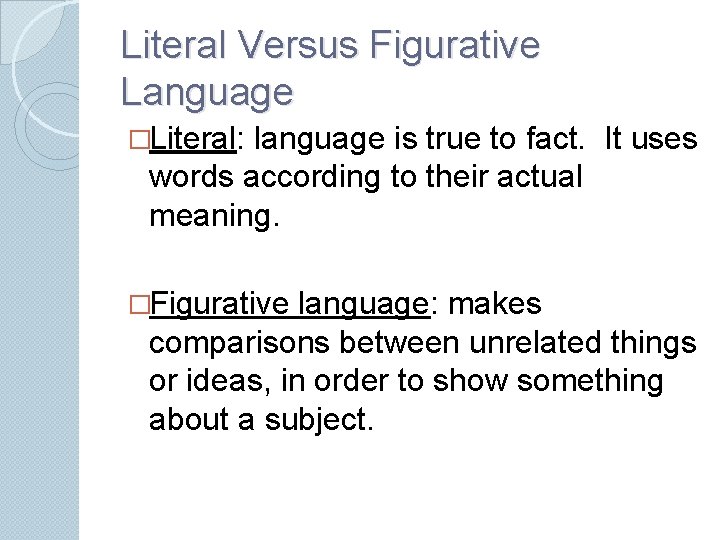 Literal Versus Figurative Language �Literal: language is true to fact. It uses words according