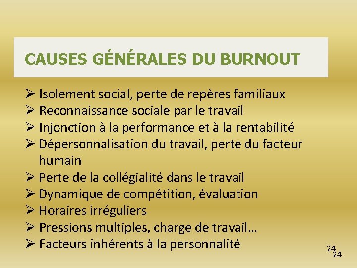 CAUSES GÉNÉRALES DU BURNOUT Ø Isolement social, perte de repères familiaux Ø Reconnaissance sociale