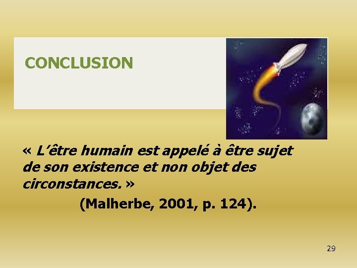 CONCLUSION « L’être humain est appelé à être sujet de son existence et non