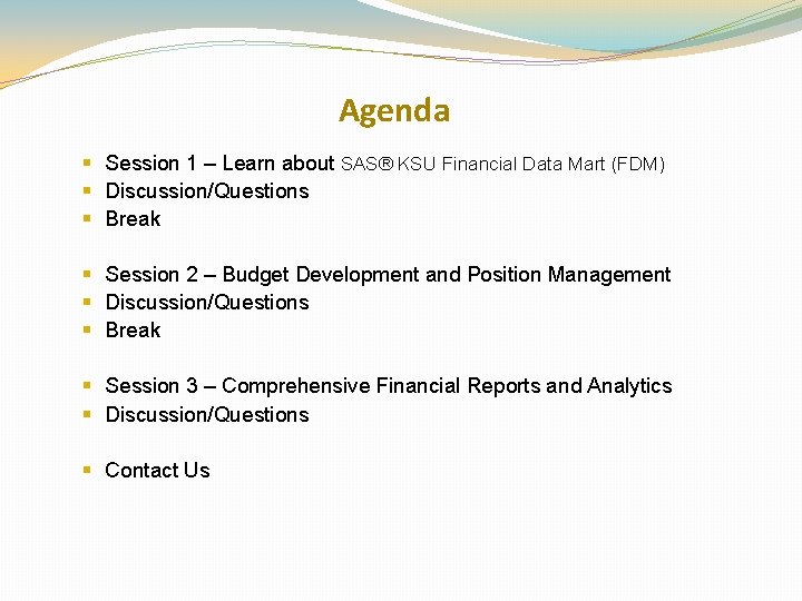 Agenda § Session 1 – Learn about SAS® KSU Financial Data Mart (FDM) §