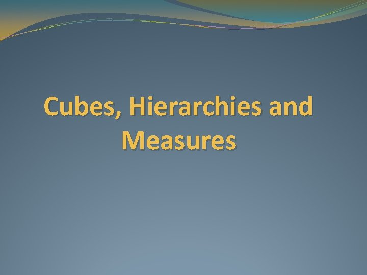 Cubes, Hierarchies and Measures 