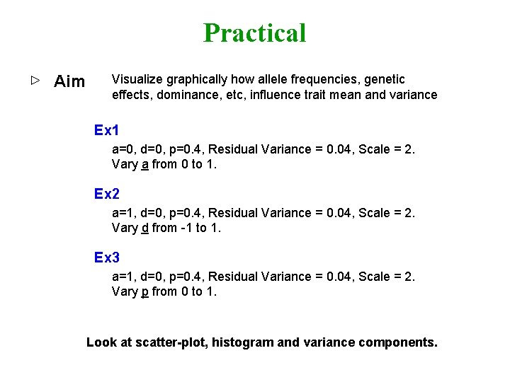 Practical Aim Visualize graphically how allele frequencies, genetic effects, dominance, etc, influence trait mean