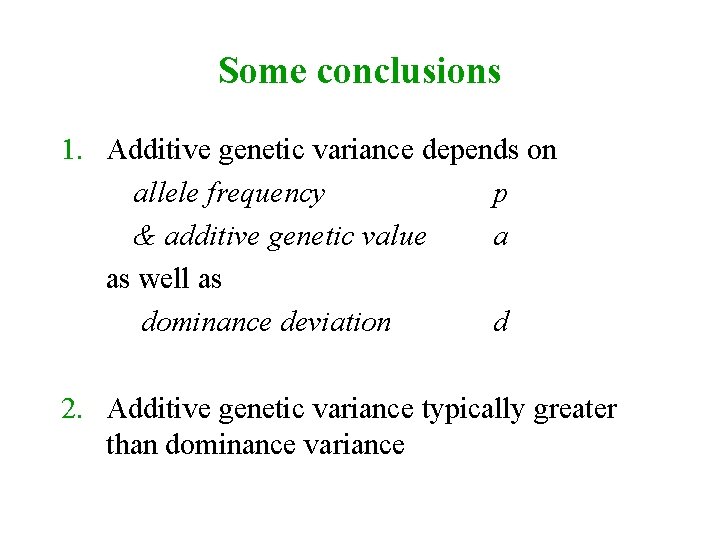 Some conclusions 1. Additive genetic variance depends on allele frequency p & additive genetic