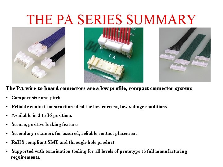 THE PA SERIES SUMMARY The PA wire-to-board connectors are a low profile, compact connector