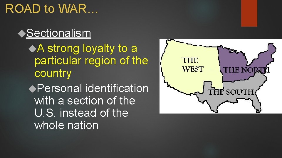 ROAD to WAR… Sectionalism A strong loyalty to a particular region of the country