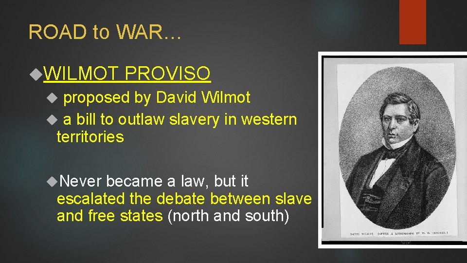 ROAD to WAR… WILMOT PROVISO proposed by David Wilmot a bill to outlaw slavery