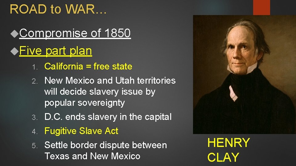 ROAD to WAR… Compromise of 1850 Five part plan 1. California = free state