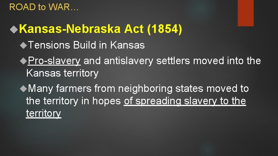 ROAD to WAR… Kansas-Nebraska Tensions Act (1854) Build in Kansas Pro-slavery and antislavery settlers