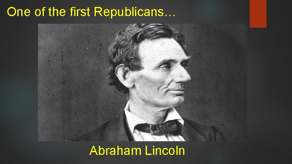 One of the first Republicans… Abraham Lincoln 