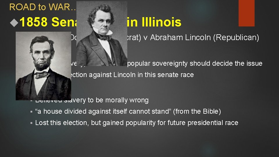 ROAD to WAR… 1858 Senate race in Illinois Stephen A. Douglas (Democrat) v Abraham