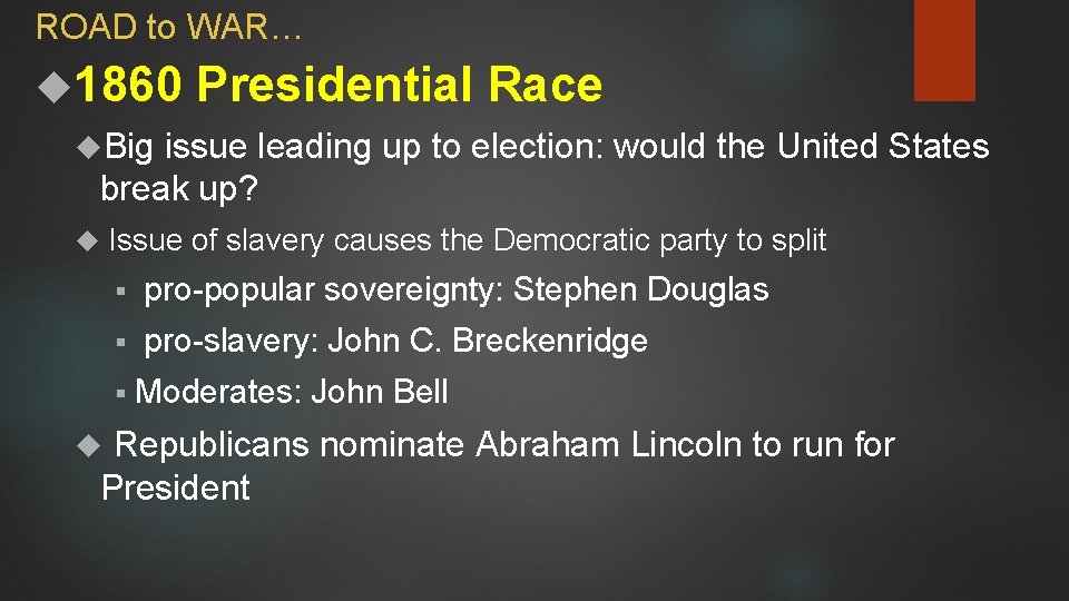 ROAD to WAR… 1860 Presidential Race Big issue leading up to election: would the