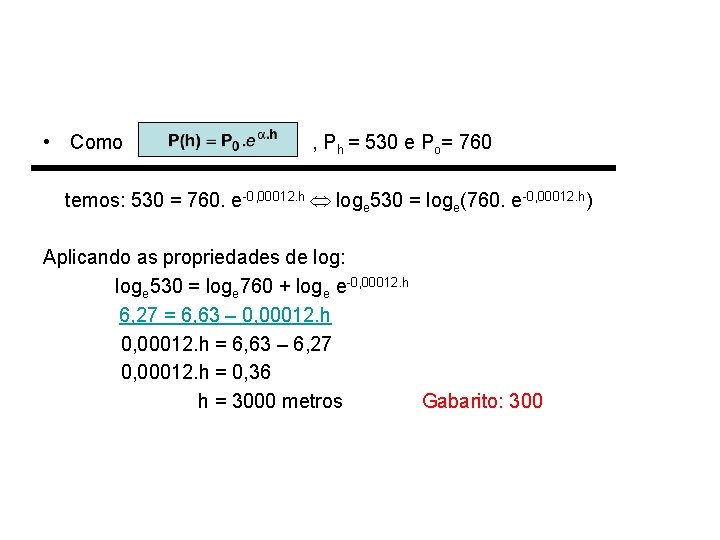  • Como , P h = 530 e Po= 760 temos: 530 =