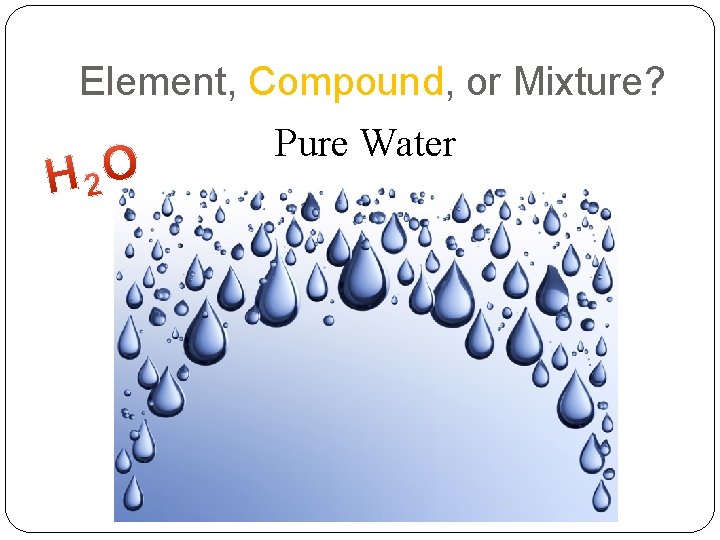 Element, Compound, or Mixture? Pure Water 