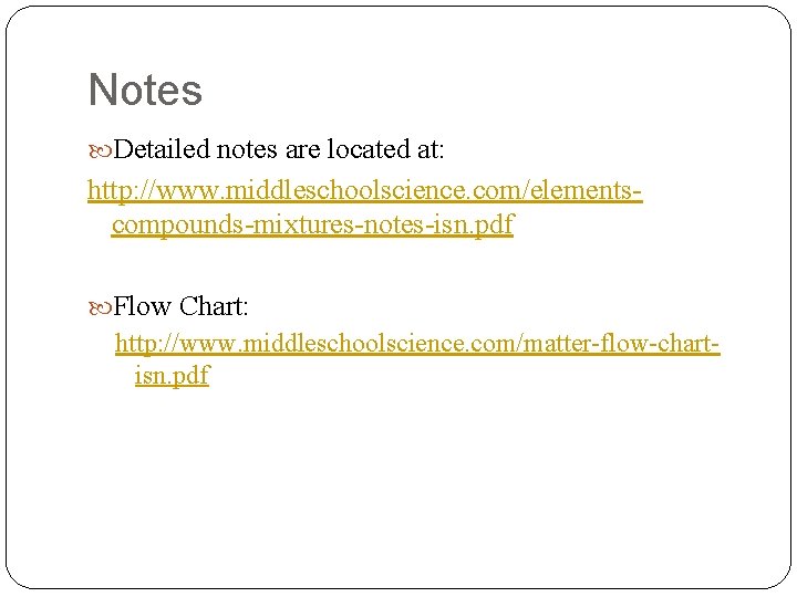 Notes Detailed notes are located at: http: //www. middleschoolscience. com/elementscompounds-mixtures-notes-isn. pdf Flow Chart: http: