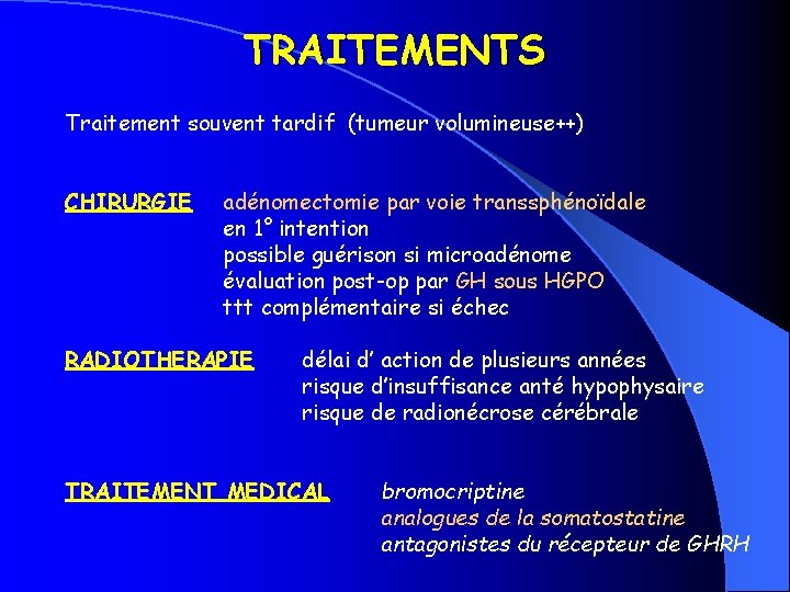 TRAITEMENTS Traitement souvent tardif (tumeur volumineuse++) CHIRURGIE adénomectomie par voie transsphénoïdale en 1° intention