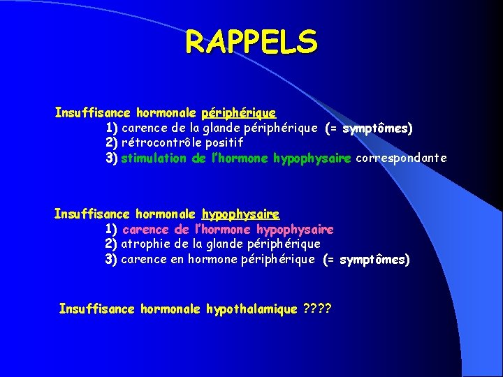 RAPPELS Insuffisance hormonale périphérique 1) carence de la glande périphérique (= symptômes) 2) rétrocontrôle