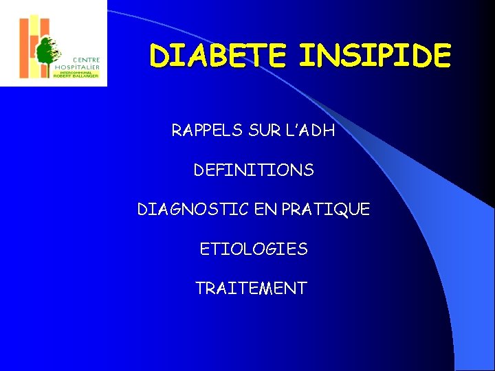 DIABETE INSIPIDE RAPPELS SUR L’ADH DEFINITIONS DIAGNOSTIC EN PRATIQUE ETIOLOGIES TRAITEMENT 