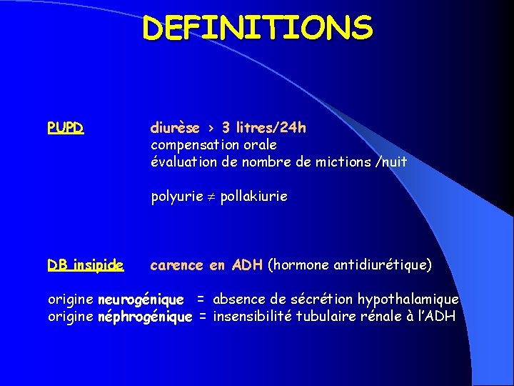 DEFINITIONS PUPD DB insipide diurèse > 3 litres/24 h compensation orale évaluation de nombre