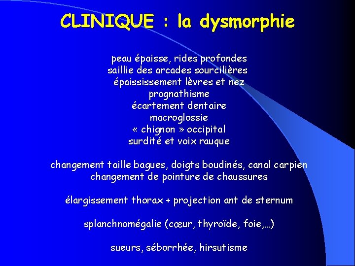 CLINIQUE : la dysmorphie peau épaisse, rides profondes saillie des arcades sourcilières épaississement lèvres