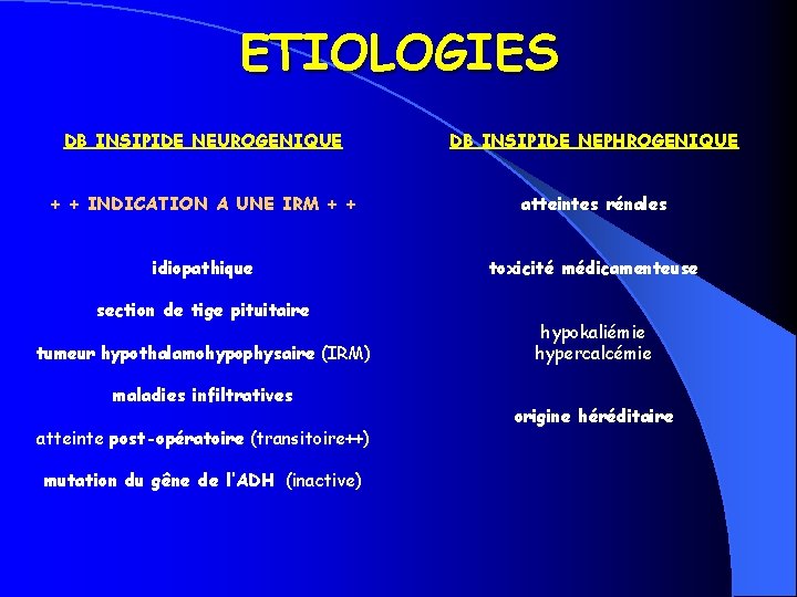 ETIOLOGIES DB INSIPIDE NEUROGENIQUE DB INSIPIDE NEPHROGENIQUE + + INDICATION A UNE IRM +