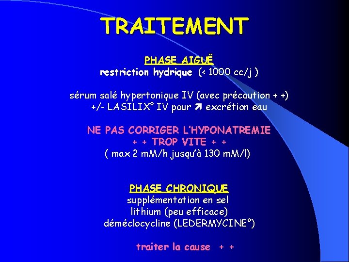 TRAITEMENT PHASE AIGUË restriction hydrique (< 1000 cc/j ) sérum salé hypertonique IV (avec