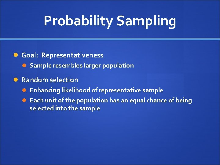 Probability Sampling Goal: Representativeness Sample resembles larger population Random selection Enhancing likelihood of representative