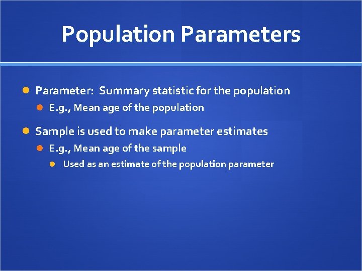 Population Parameters Parameter: Summary statistic for the population E. g. , Mean age of