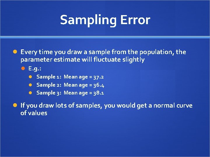 Sampling Error Every time you draw a sample from the population, the parameter estimate