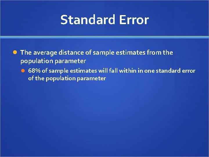 Standard Error The average distance of sample estimates from the population parameter 68% of