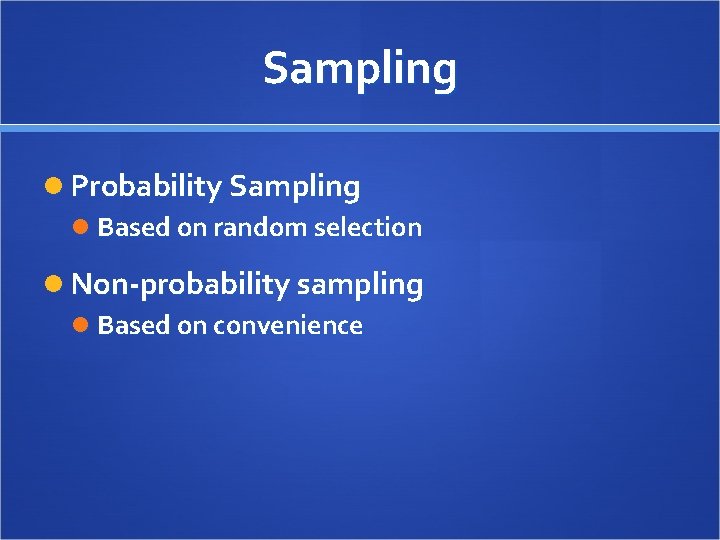 Sampling Probability Sampling Based on random selection Non-probability sampling Based on convenience 