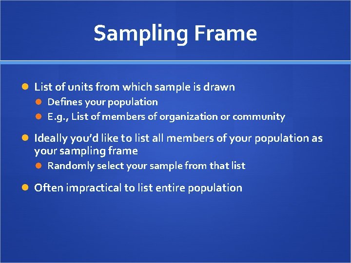 Sampling Frame List of units from which sample is drawn Defines your population E.