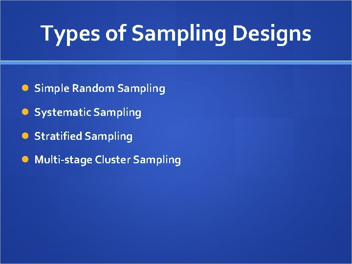 Types of Sampling Designs Simple Random Sampling Systematic Sampling Stratified Sampling Multi-stage Cluster Sampling