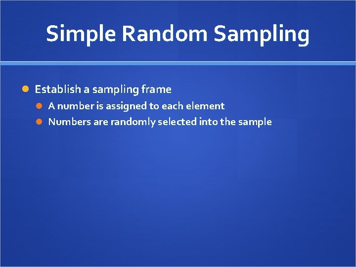 Simple Random Sampling Establish a sampling frame A number is assigned to each element