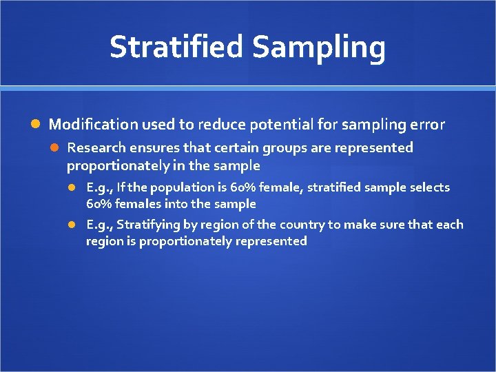 Stratified Sampling Modification used to reduce potential for sampling error Research ensures that certain