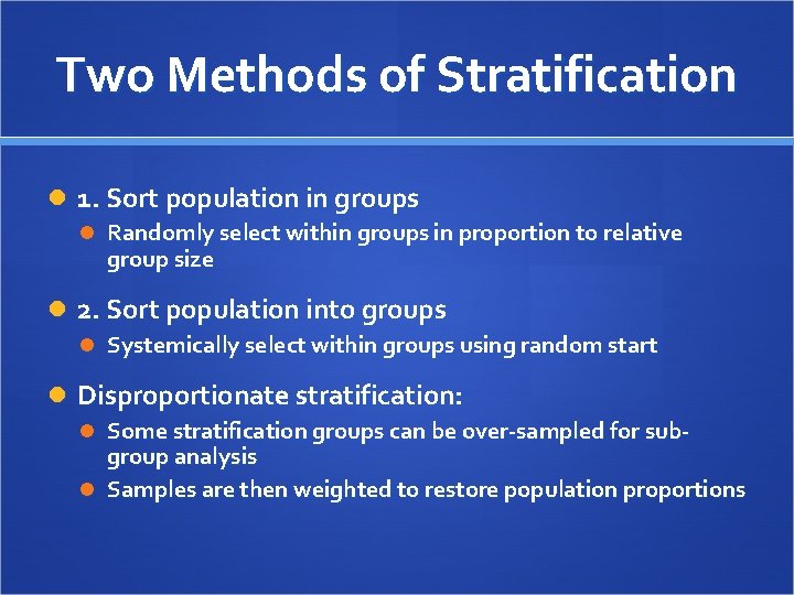 Two Methods of Stratification 1. Sort population in groups Randomly select within groups in